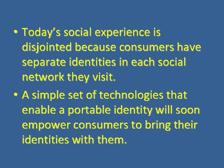  • Today’s social experience is disjointed because consumers have separate identities in each