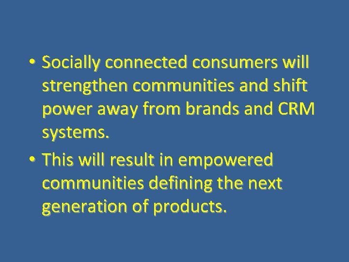  • Socially connected consumers will strengthen communities and shift power away from brands