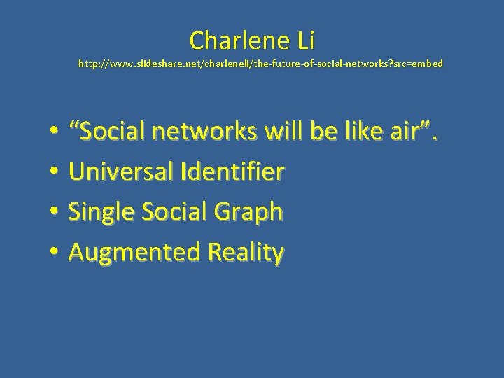 Charlene Li http: //www. slideshare. net/charleneli/the-future-of-social-networks? src=embed • “Social networks will be like air”.