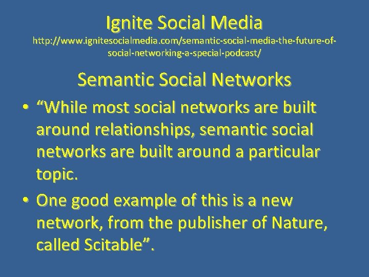 Ignite Social Media http: //www. ignitesocialmedia. com/semantic-social-media-the-future-ofsocial-networking-a-special-podcast/ Semantic Social Networks • “While most social