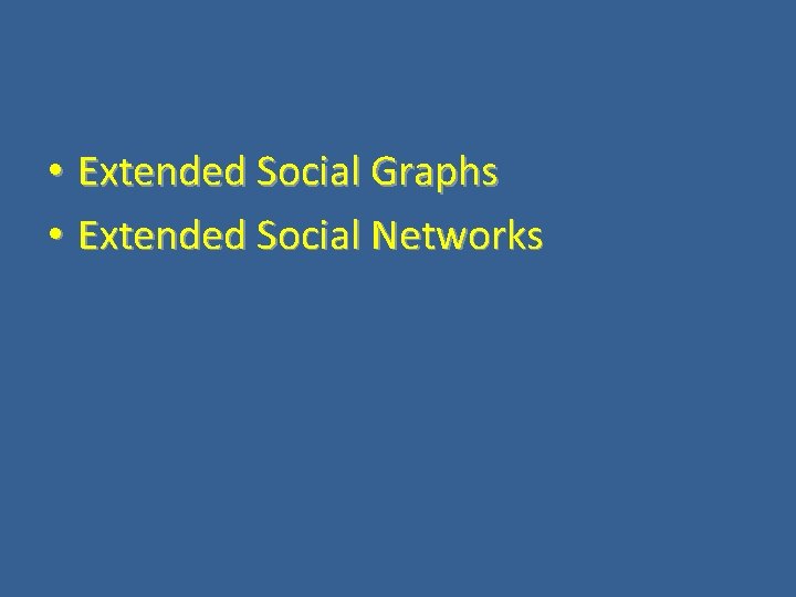  • Extended Social Graphs • Extended Social Networks 