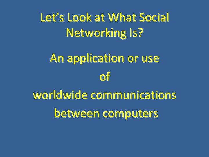 Let’s Look at What Social Networking Is? An application or use of worldwide communications