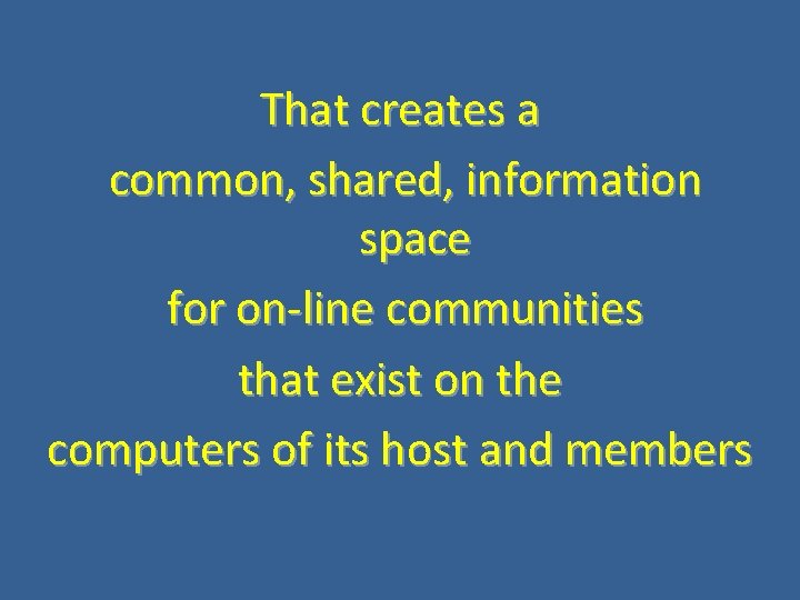 That creates a common, shared, information space for on-line communities that exist on the