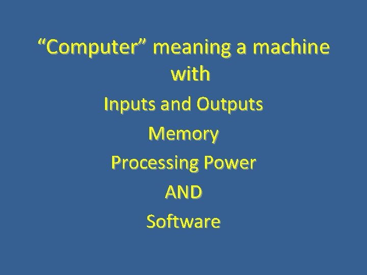 “Computer” meaning a machine with Inputs and Outputs Memory Processing Power AND Software 