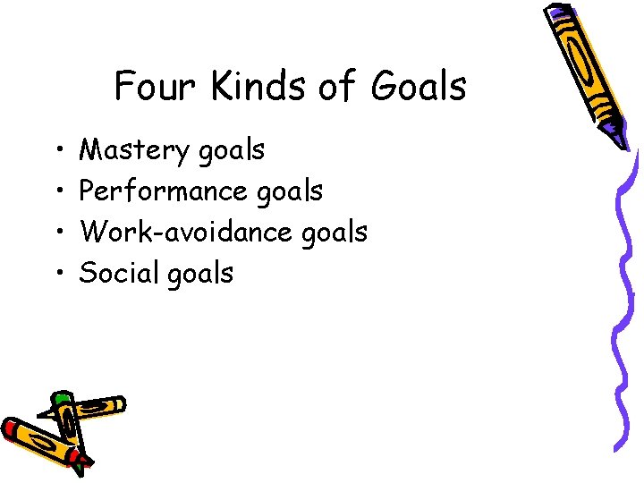 Four Kinds of Goals • • Mastery goals Performance goals Work-avoidance goals Social goals