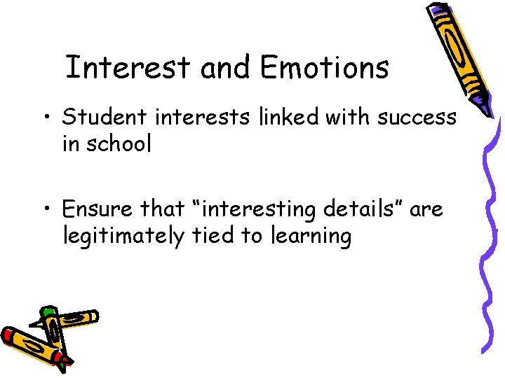 Interest and Emotions • Student interests linked with success in school • Ensure that