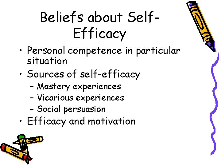 Beliefs about Self. Efficacy • Personal competence in particular situation • Sources of self-efficacy