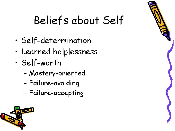 Beliefs about Self • Self-determination • Learned helplessness • Self-worth – Mastery-oriented – Failure-avoiding