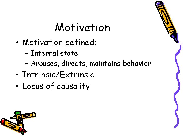 Motivation • Motivation defined: – Internal state – Arouses, directs, maintains behavior • Intrinsic/Extrinsic