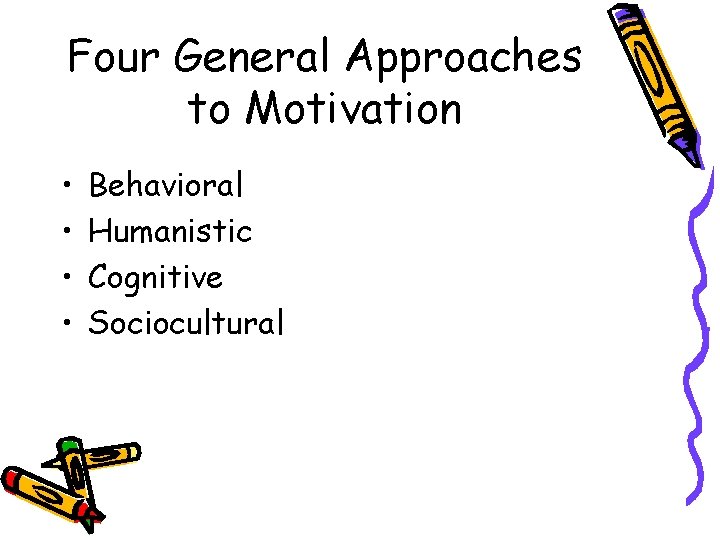 Four General Approaches to Motivation • • Behavioral Humanistic Cognitive Sociocultural 