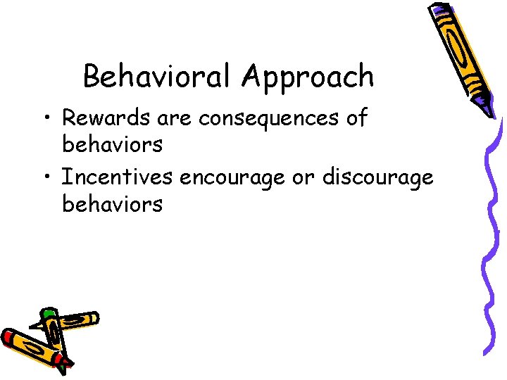 Behavioral Approach • Rewards are consequences of behaviors • Incentives encourage or discourage behaviors