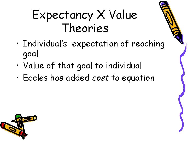 Expectancy X Value Theories • Individual’s expectation of reaching goal • Value of that