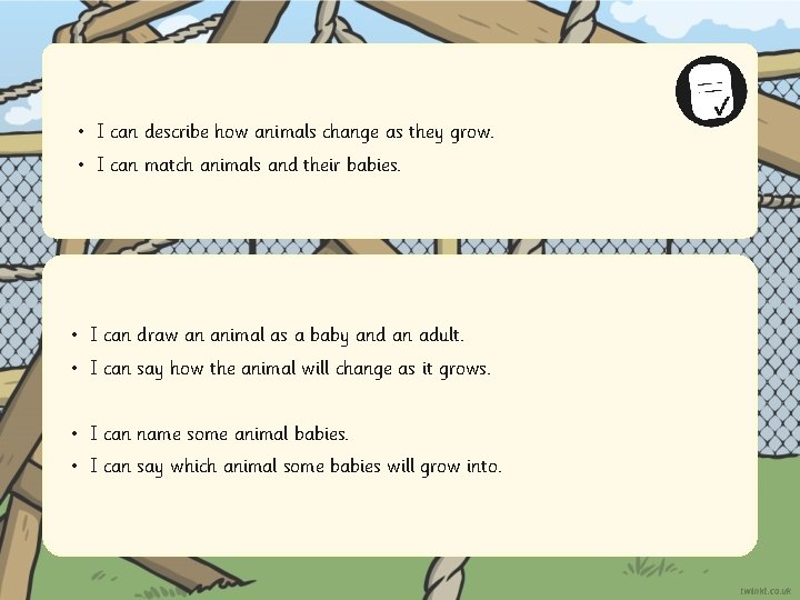  • I can describe how animals change as they grow. • I can