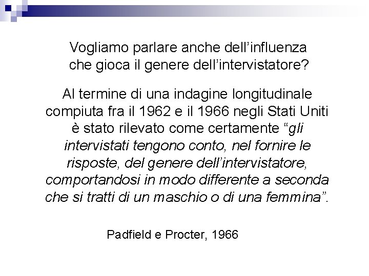 Vogliamo parlare anche dell’influenza che gioca il genere dell’intervistatore? Al termine di una indagine