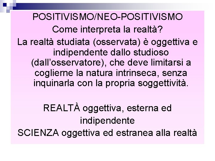 POSITIVISMO/NEO-POSITIVISMO Come interpreta la realtà? La realtà studiata (osservata) è oggettiva e indipendente dallo