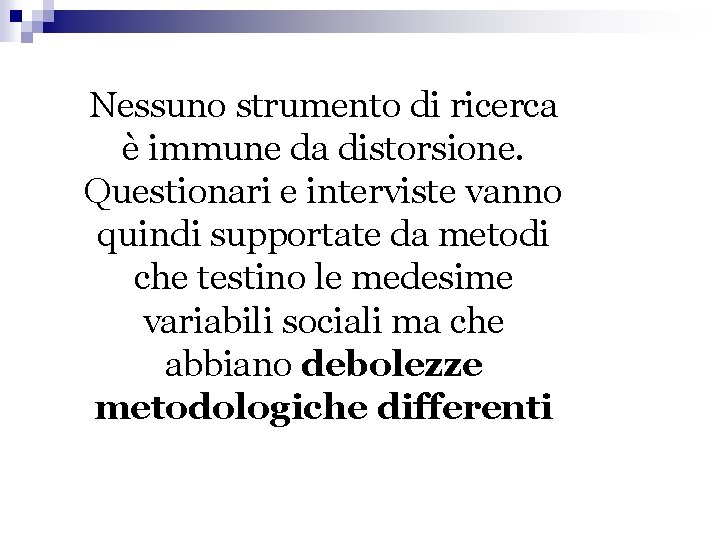 Nessuno strumento di ricerca è immune da distorsione. Questionari e interviste vanno quindi supportate