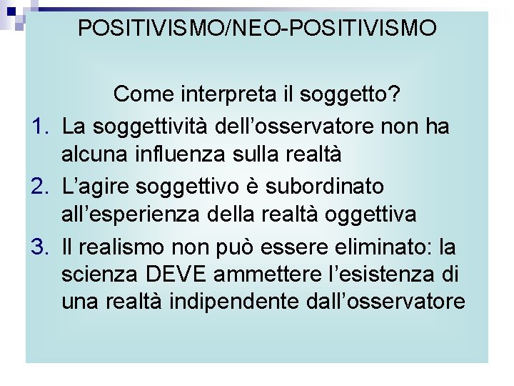 POSITIVISMO/NEO-POSITIVISMO Come interpreta il soggetto? 1. La soggettività dell’osservatore non ha alcuna influenza sulla