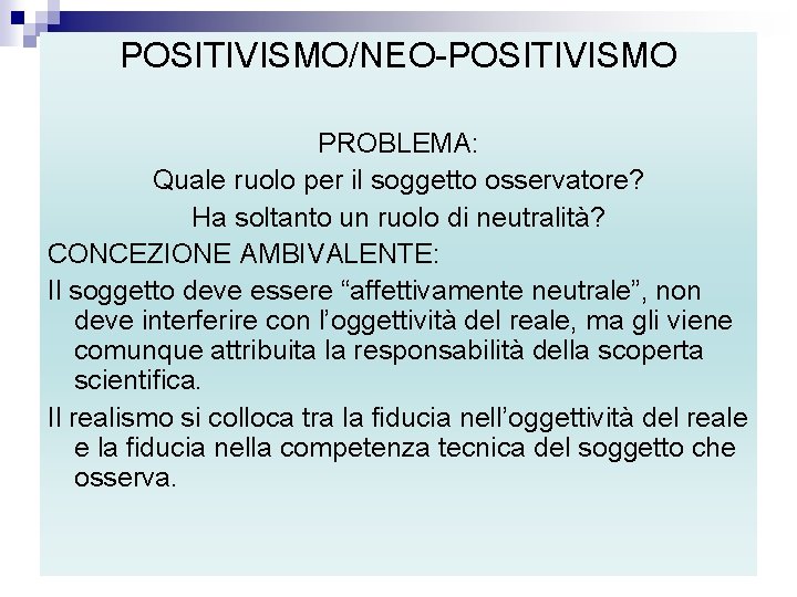 POSITIVISMO/NEO-POSITIVISMO PROBLEMA: Quale ruolo per il soggetto osservatore? Ha soltanto un ruolo di neutralità?