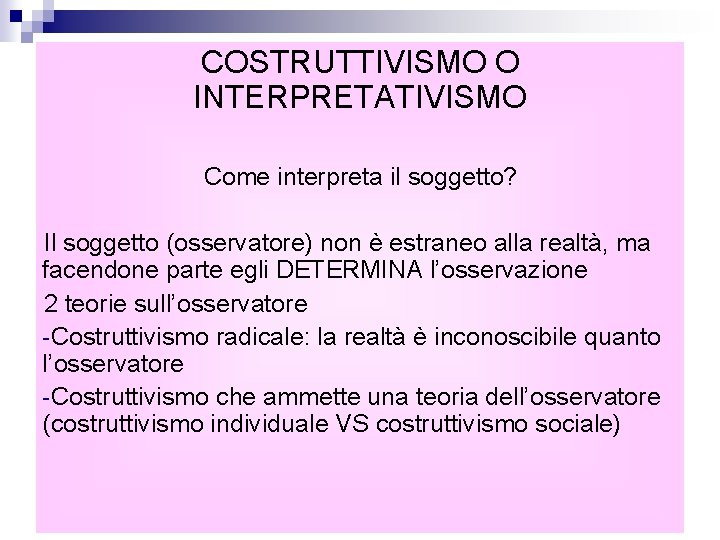 COSTRUTTIVISMO O INTERPRETATIVISMO Come interpreta il soggetto? Il soggetto (osservatore) non è estraneo alla