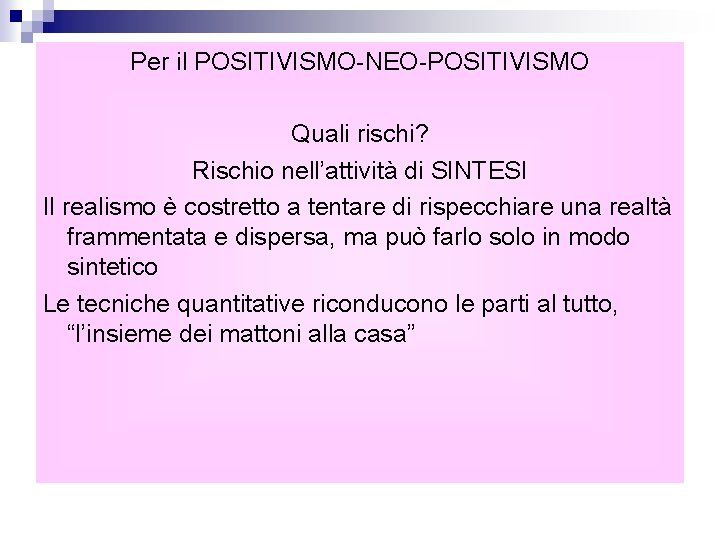 Per il POSITIVISMO-NEO-POSITIVISMO Quali rischi? Rischio nell’attività di SINTESI Il realismo è costretto a