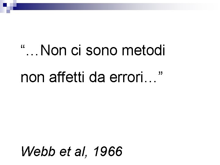 “…Non ci sono metodi non affetti da errori…” Webb et al, 1966 