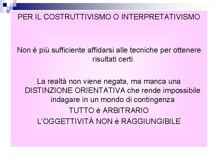 PER IL COSTRUTTIVISMO O INTERPRETATIVISMO Non è più sufficiente affidarsi alle tecniche per ottenere