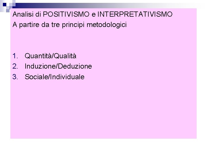 Analisi di POSITIVISMO e INTERPRETATIVISMO A partire da tre principi metodologici 1. Quantità/Qualità 2.