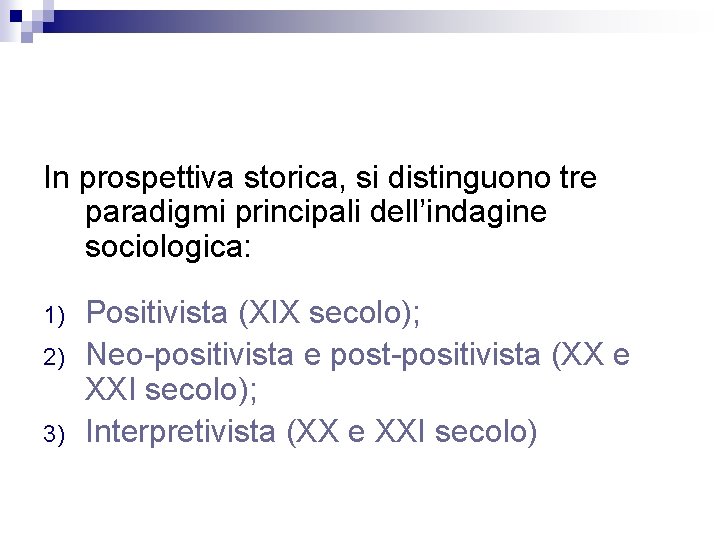 In prospettiva storica, si distinguono tre paradigmi principali dell’indagine sociologica: 1) 2) 3) Positivista