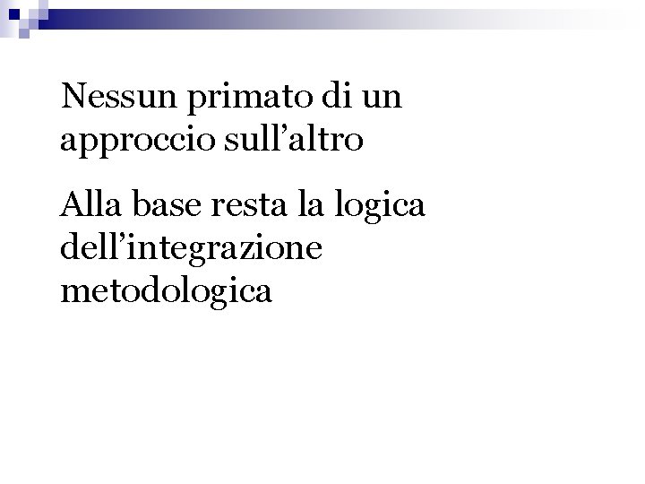 Nessun primato di un approccio sull’altro Alla base resta la logica dell’integrazione metodologica 