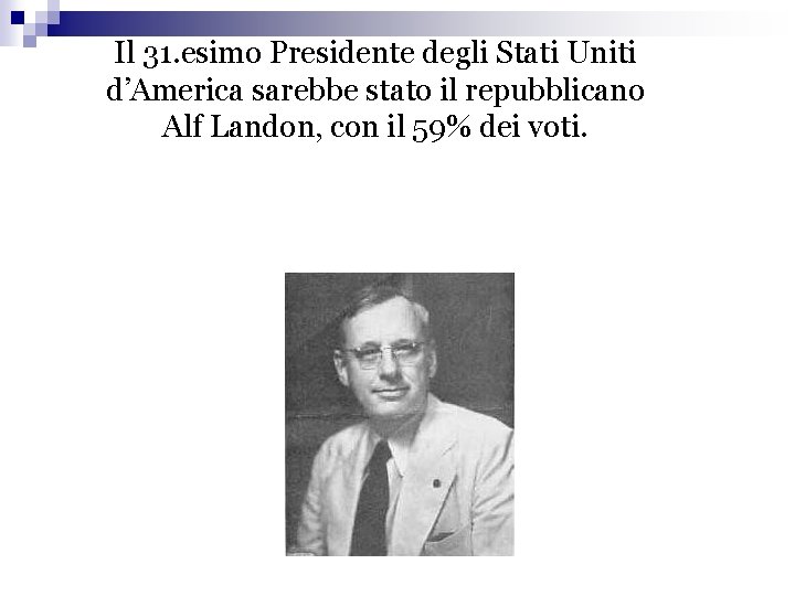 Il 31. esimo Presidente degli Stati Uniti d’America sarebbe stato il repubblicano Alf Landon,