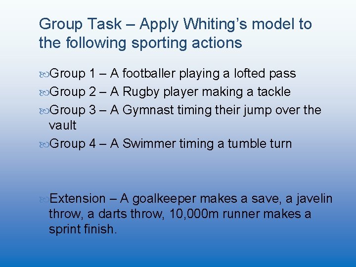 Group Task – Apply Whiting’s model to the following sporting actions Group 1 –