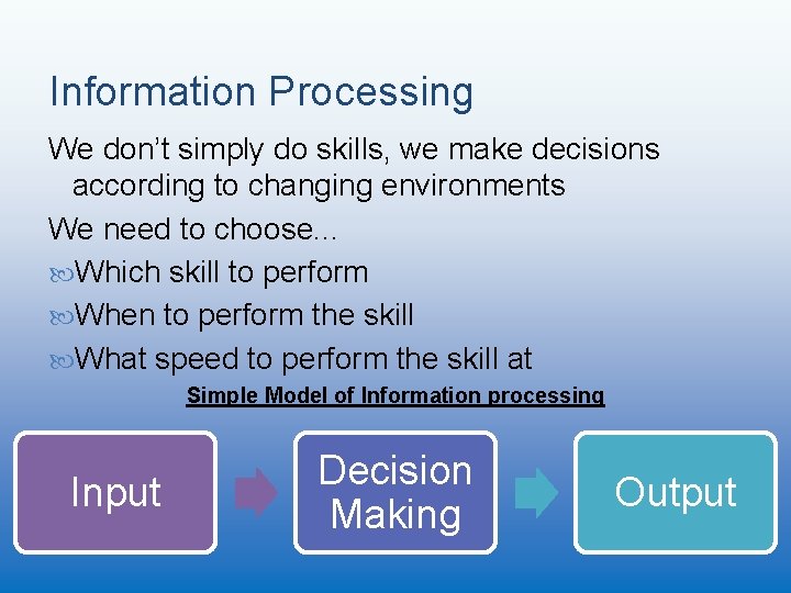 Information Processing We don’t simply do skills, we make decisions according to changing environments