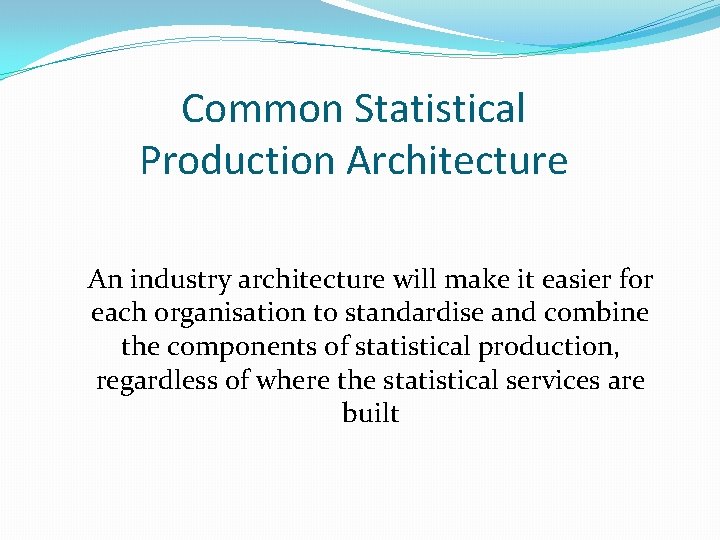 Common Statistical Production Architecture An industry architecture will make it easier for each organisation