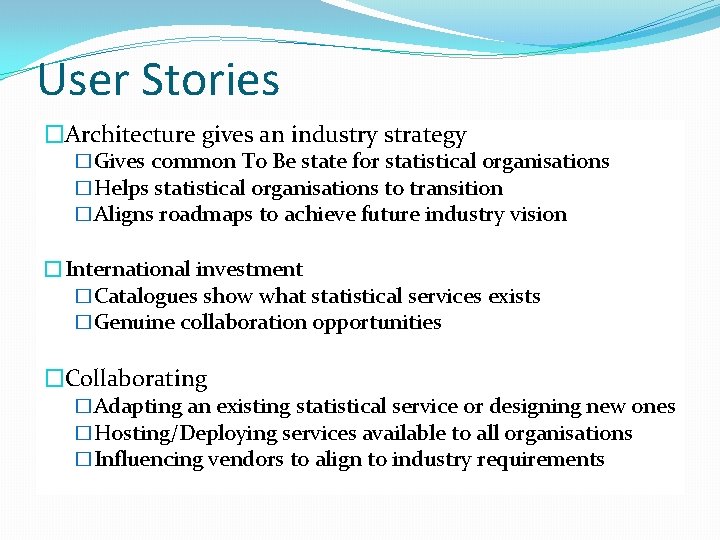 User Stories �Architecture gives an industry strategy �Gives common To Be state for statistical