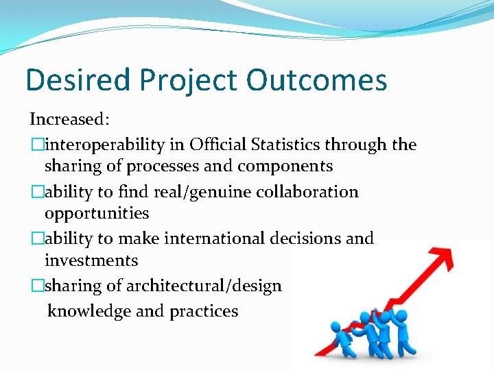 Desired Project Outcomes Increased: �interoperability in Official Statistics through the sharing of processes and