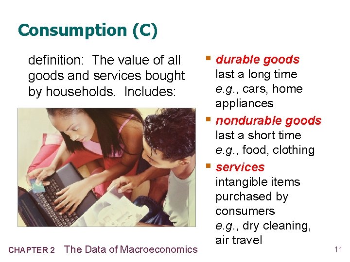 Consumption (C) definition: The value of all goods and services bought by households. Includes: