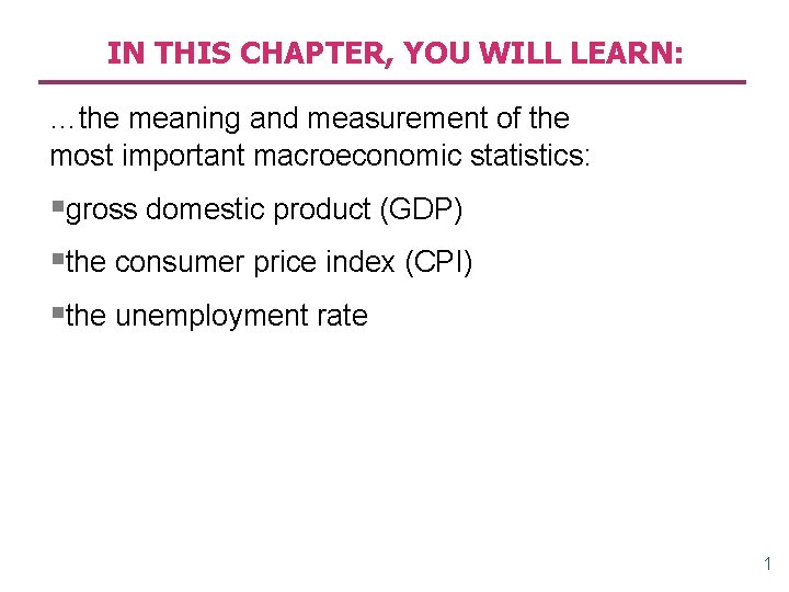 IN THIS CHAPTER, YOU WILL LEARN: …the meaning and measurement of the most important