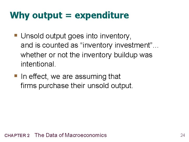 Why output = expenditure § Unsold output goes into inventory, and is counted as