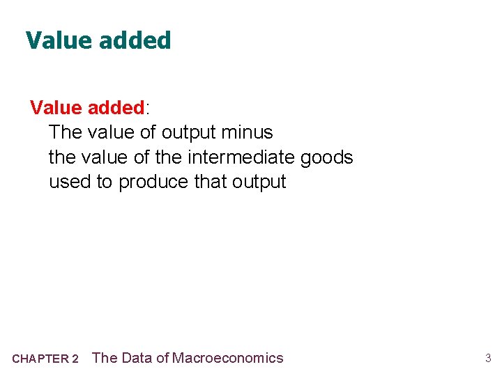 Value added: The value of output minus the value of the intermediate goods used