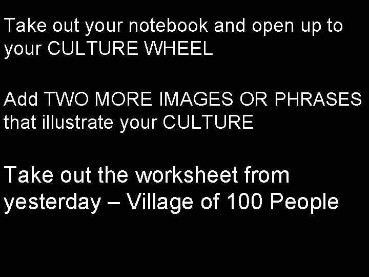 Take out your notebook and open up to your CULTURE WHEEL Add TWO MORE