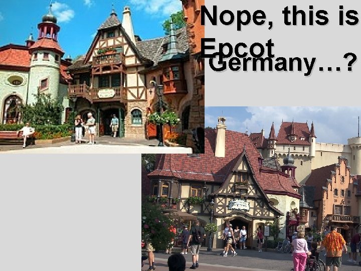 Nope, this is Epcot Germany…? 