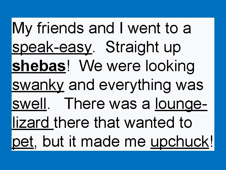 My friends and I went to a speak-easy. Straight up shebas! We were looking