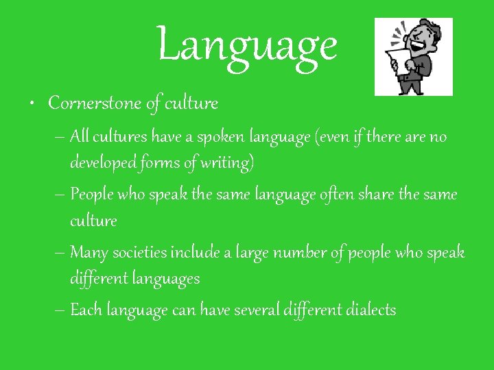 Language • Cornerstone of culture – All cultures have a spoken language (even if