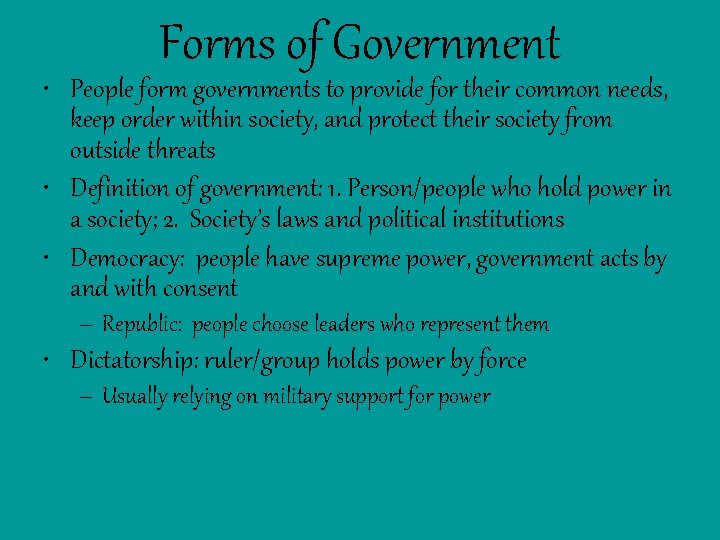 Forms of Government • People form governments to provide for their common needs, keep