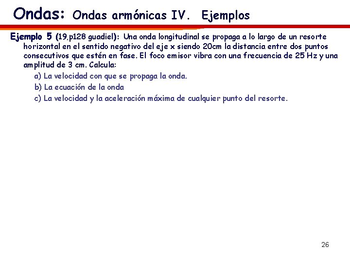 Ondas: Ondas armónicas IV. Ejemplos Ejemplo 5 (19, p 128 guadiel): Una onda longitudinal