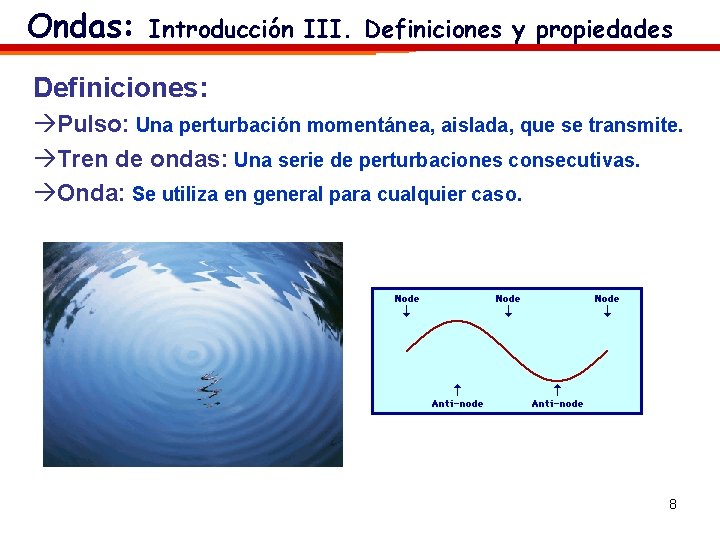 Ondas: Introducción III. Definiciones y propiedades Definiciones: àPulso: Una perturbación momentánea, aislada, que se