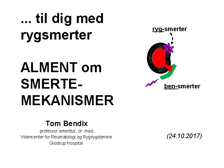 . . . til dig med rygsmerter ALMENT om SMERTEMEKANISMER ryg-smerter ben-smerter Tom Bendix