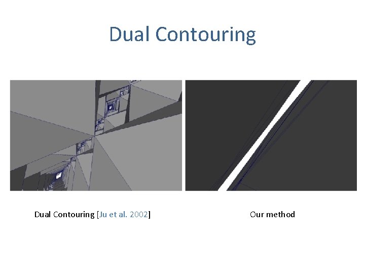 Dual Contouring [Ju et al. 2002] Our method 