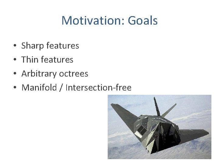 Motivation: Goals • • Sharp features Thin features Arbitrary octrees Manifold / Intersection-free 