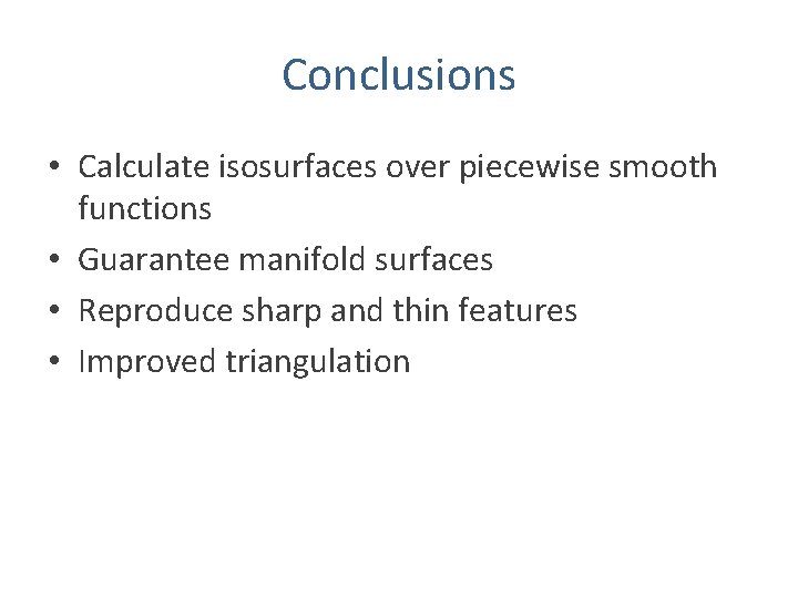 Conclusions • Calculate isosurfaces over piecewise smooth functions • Guarantee manifold surfaces • Reproduce